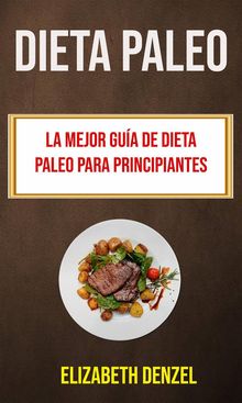 Dieta Paleo: La Mejor Gua De Dieta Paleo Para Principiantes.  Gerardo Snchez