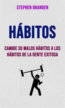 Hbitos : Cambie Su Malos Hbitos A Los Hbitos De La Gente Exitosa.  Eduardo Jimnez Lpez