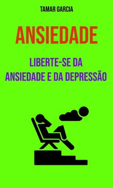Ansiedade : Liberte-Se Da Ansiedade E Da Depresso.  Gabriela Gazzi