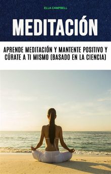 Meditacin: Aprende Meditacin Y Mantente Positivo Y Crate A Ti Mismo (Basado En La Ciencia).  Raiza Abreu