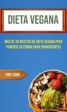 Dieta Vegana : Ms De 30 Recetas De Dieta Vegana Para Ponerse En Forma Para Principiantes.  Gerardo Snchez