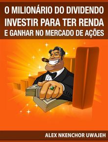 O Milionrio Do Dividendo: Investir Para A Renda E Ganhar No Mercado De Aes.  Rassa Ribeiro Domingues