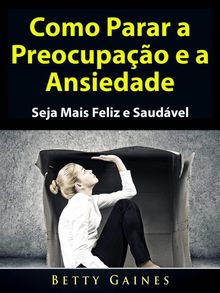 Como Parar A Preocupao E A Ansiedade.  Fabiana Pereira