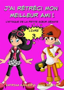 J'ai Rtrci Mon Meilleur Ami! - Livre 3 - L'attaque De La Petite Sur Gante.  Franois Reiher