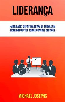 Liderana: Habilidades Definitivas Para Se Tornar Um Lder Influente E Tomar Grandes Decises.  Gabriela Zuculin Costa