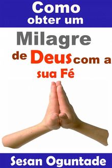 Como Obter Um Milagre De Deus Com A Sua F..  P J S Marques