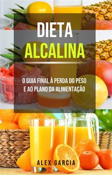 Dieta Alcalina: O Guia Final  Perda Do Peso E Ao Plano Da Alimentao..  Luis Navega