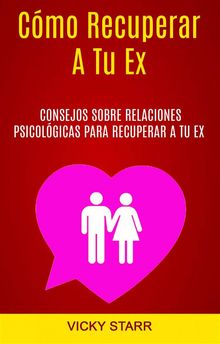 Cmo Recuperar A Tu Ex: Consejos Psicolgicos Para Recuperar A Tu Ex.  Itzayana Cobos