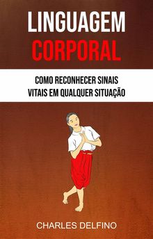 Linguagem Corporal: Como Reconhecer Sinais Vitais Em Qualquer Situao.  Talita Ferreira