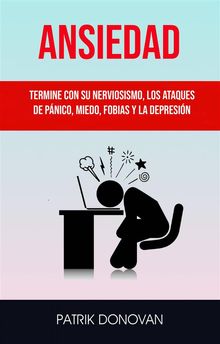 Ansiedad: Termine Con Su Nerviosismo, Los Ataques De Pnico, Miedo, Fobias Y La Depresin.  Miguel Lara