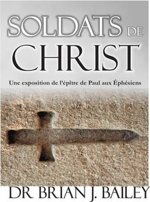 Soldats de Christ.  Dr. Brian J. Bailey