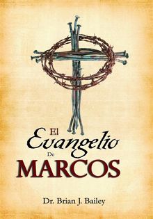 El Evangelio de Marcos.  Dr. Brian J. Bailey