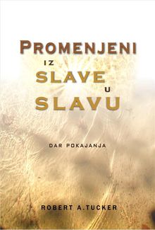 Promenjeni iz slave u slavu.  Rev. Robert A. Tucker