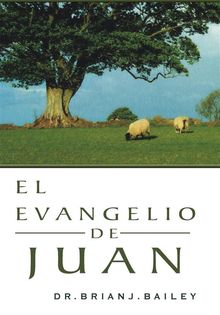 El evangelio de Juan.  Dr. Brian J. Bailey