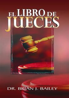 El Libro de Jueces.  Dr. Brian J. Bailey