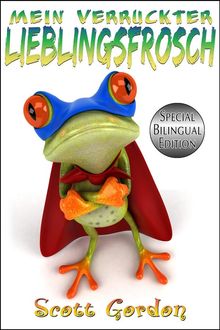 Mein Verrckter Lieblingsfrosch: Special Bilingual Edition.  Scott Gordon