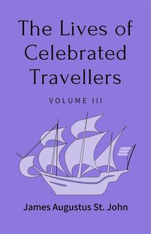 The Lives of Celebrated Travellers Volume 3 (of 3).  James Augustus St. John