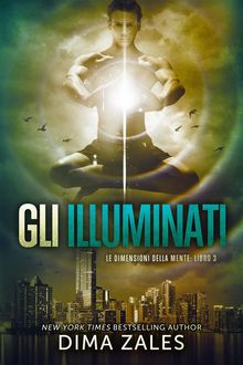 Gli Illuminati: Le dimensioni della mente: Libro 3.  Dima Zales