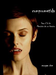 Comprometida (Livro 6 de Memrias de um Vampiro).  Morgan Rice