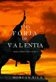 Uma Forja de Valentia (Reis e Feiticeiros  Livro 4).  Morgan Rice