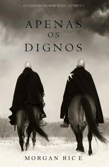 Apenas os Dignos (O Caminho da Robustez  Livro n 1).  Morgan Rice