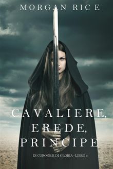 Cavaliere, Erede, Principe (Di Corone e di GloriaLibro 3).  Morgan Rice