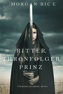 Ritter, Thronerbe, Prinz (Fr Ruhm und Krone  Buch 3).  Morgan Rice