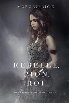 Rebelle, Pion, Roi (De Couronnes et de Gloire, Tome n4).  Morgan Rice