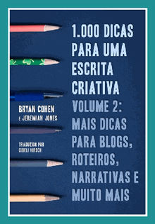 1.000 Dicas Para Uma Escrita Criativa, Volume 2: Mais Dicas Para Blogs, Roteiros, Narrativas E Muito Mais.  Cibeli da Rocha Hirsch