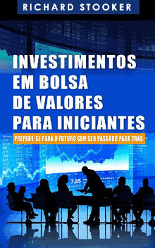 Investimentos Em Bolsa De Valores Para Iniciantes: Como Qualquer Um Pode Ter Uma Rica Aposentadoria.  Makoto Yamamoto