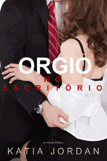 Orgia No Escritrio - Um Conto Ertico.  Karla Marques Vollkopf