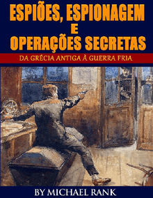 Espies, Espionagem E Operaes Secretas  - Da Grcia Antiga  Guerra Fria.  Shana Marcele Oliveira e Silva