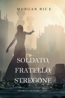 Soldato, Fratello, Stregone (Di Corone e di GloriaLibro 5).  Morgan Rice