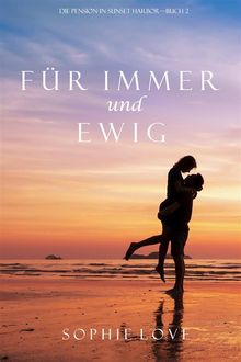 Fr Immer und Ewig (Die Pension in Sunset Harbor  Buch 2).  Sophie Love