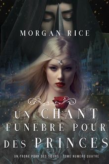 Un Chant Funbre pour des Princes (Un Trne pour des Surs : Tome Numro Quatre).  Morgan Rice