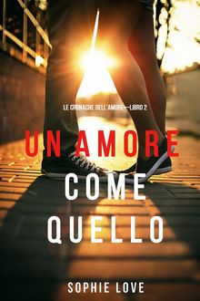 Un Amore come Quello (Le Cronache dellAmoreLibro 2).  Sophie Love