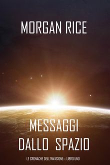 Messaggi dallo Spazio (Le Cronache dellinvasione Libro Uno): Un thriller fantascientifico.  Morgan Rice