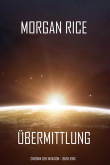 bermittlung (Chronik der Invasion  Buch eins): Ein Science Fiction Thriller .  Morgan Rice