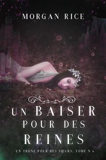 Un Baiser pour des Reines (Un Trne pour des Surs : Tome Six).  Morgan Rice