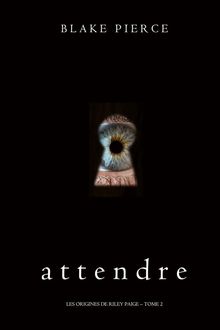 Attendre (Les Origines de Riley Paige  Tome 2).  Blake Pierce