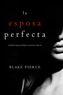 La Esposa Perfecta (Un Thriller de Suspense Psicolgico con Jessie HuntLibro Uno).  Blake Pierce