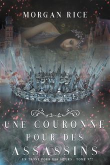 Une Couronne Pour Des Assassins (Un Trne pour des Surs : Tome Sept).  Morgan Rice