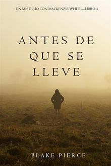 Antes De Que Se Lleve (Un Misterio con Mackenzie WhiteLibro 4).  Blake Pierce