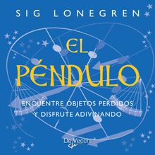 El pndulo. Encuentre objetos perdidos y disfrute adivinando.  Sig Lonegren