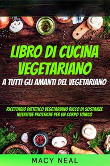 Libro Di Cucina Vegetariano: A Tutti Gli Amanti Del Vegetariano.  Francesca Ruscello