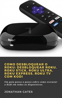 Como Desbloquear O Roku: Desbloquear Roku, Roku Stick, Roku Ultra, Roku Express, Roku Tv Com Kodi.  andre diogo weber