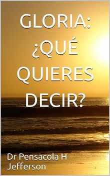 Gloria: qu Quieres Decir?.  Cristina J Lpez S