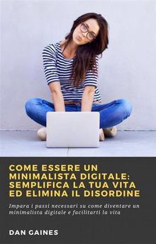 Come Essere Un Minimalista Digitale: Semplifica La Tua Vita Ed Elimina Il Disordine.  Andrea Esposito