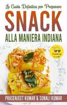 La Guida Definitiva Per Preparare Snack Alla Maniera Indiana.  Alessandro Cacciatore