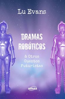 Dramas Robticos & Otros Cuentos Futuristas.  Yasmila Sealy Montero